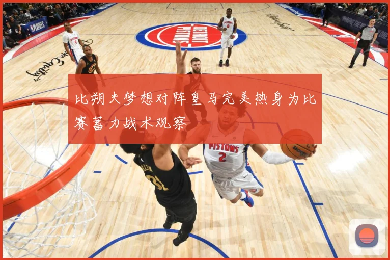 比朔夫梦想对阵皇马完美热身为比赛蓄力战术观察