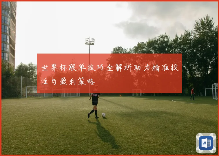 世界杯跟单技巧全解析助力精准投注与盈利策略
